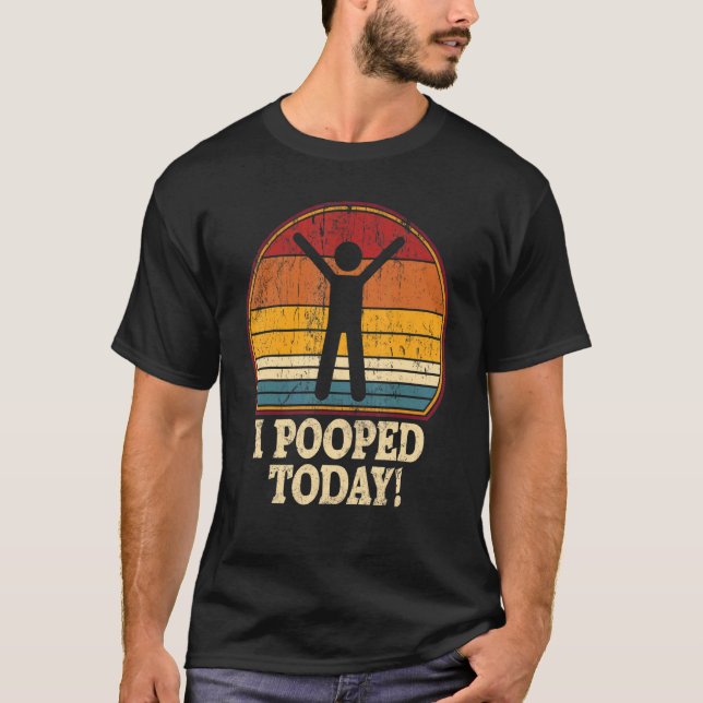 T-shirt I Pooped Today  Retro  Humor I Pooped Today 1 (Devant)