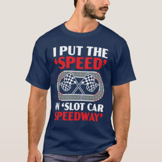 T-shirt I Puthe Speed In Slot Car Speedway Slot Racing fun
