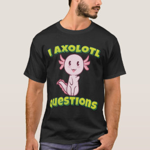 T-shirt I Questions Axolotl