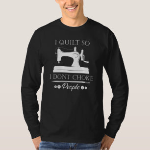 T-shirt I Quilt Donc je n'étouffe pas les gens Quilter Sew