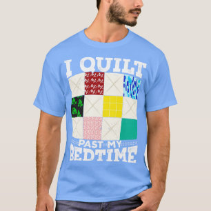 T-shirt I Quilt Past My Bedtime