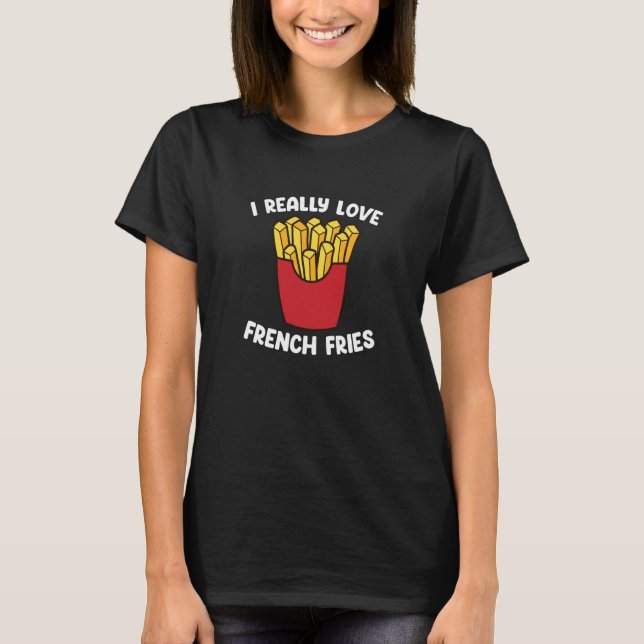 T-shirt I Really Love French Fries  Fast Food  French Fry (Devant)
