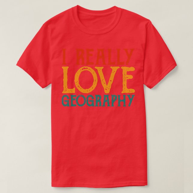 T-shirt I Really Love Georaphy Professeur de géographie ci (Design devant)