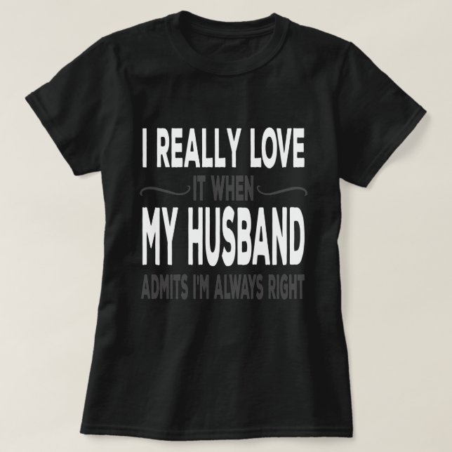 T-shirt I Really love My Husband When He Admits Im Right (Design devant)
