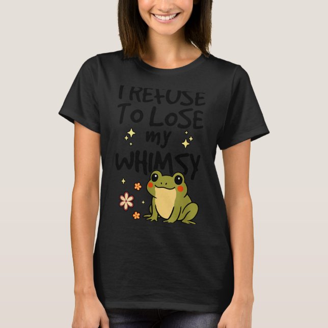 T-shirt I Refuse To Lose My Whimsy – Cute Frog Quote Funny (Devant)