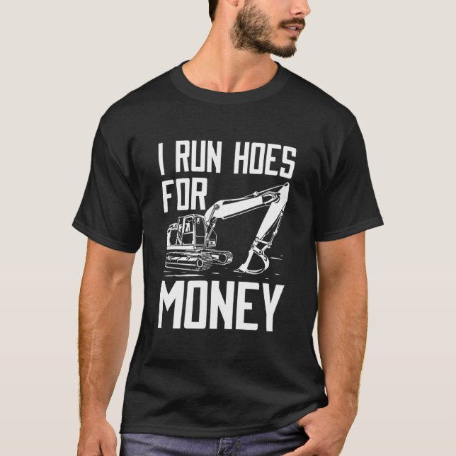 T-shirt I Run Hoes For Money Construction Excavator (Devant)