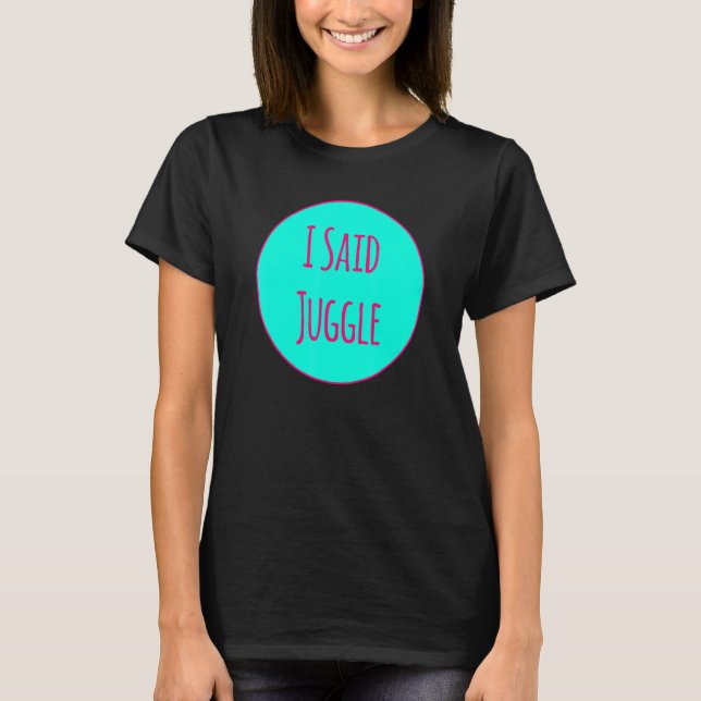 T-shirt I Said Juggle Circus Performers Acrobatic Juggler (Devant)