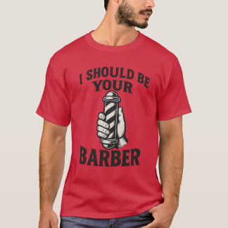 T-shirt I Should Be Your Barber