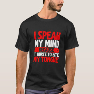 T-shirt I Speak My Mind Because It Hurts To Bite My Tongue