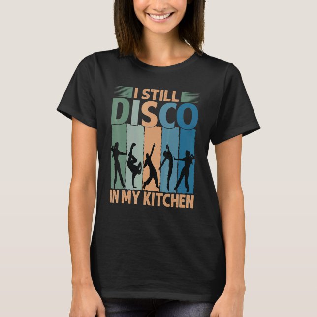 T-shirt I Still Disco In My Kitchen   70's Dance  Seventie (Devant)