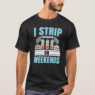 T-shirt I Strip On Weekends Voiture Racer Automobile Racec