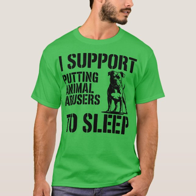 T-SHIRT I SUPPORT PUTTING ANIMAL ABUSERS TO SLEEP (Devant)