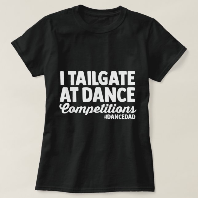 T-shirt I Tailgate At Dance Compétitions danse père pères (Design devant)