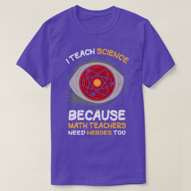 T-shirt I Teach Science Because Math Teachers Needs Heroes (Design devant)