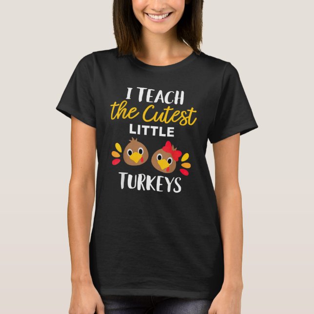 T-shirt I Teach The Cutest Little Turkeys Thanksgiving For (Devant)