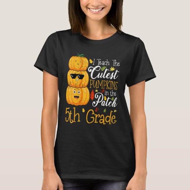 T-shirt I Teach The Cutest Pumpkins In The Patch 5th Grade (Devant)