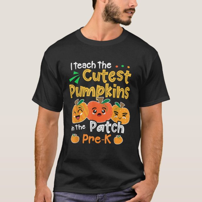 T-shirt I Teach The Cutest Pumpkins In The Patch Pre K Tea (Devant)