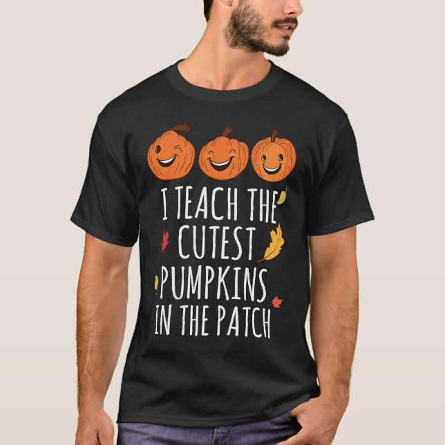 T-shirt I Teach The Cutest Pumpkins In The Patch Thanksgiv (Devant)