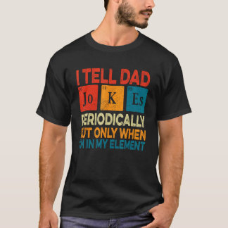 T-shirt I Tell Dad Jokes Periodically But Only When I m My