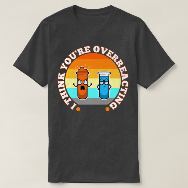 T-shirt I Think You're Overreacting, nerd science premium  (Design devant)