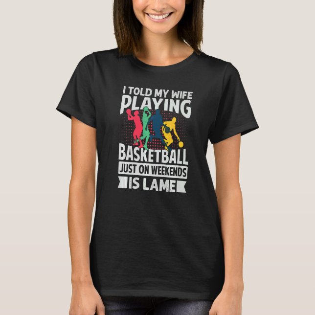 T-shirt I Told My Wife Playing Basketball Just On Weekends (Devant)