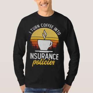 T-shirt I Turn Coffee Into Insurance Policies Coffee Drink