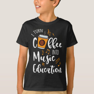 T-shirt I Turn Coffee Into Music Education Music Teacher G