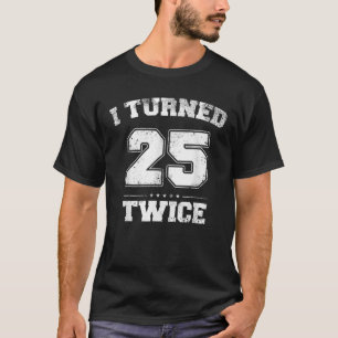 T-shirt I Turned 25 Twice Fifty 50 Years Old 50th Birthday