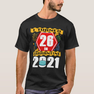 T-shirt I Turned 26 In Quarantine 2021 26Th Birthday