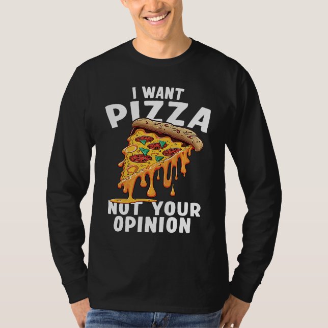 T-shirt I Want Pizza Not Your Opinion  1 (Devant)