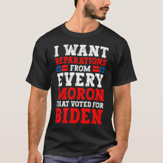 T-shirt I want reparations from every moron that voted for