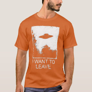 T-shirt I Want To Leave 