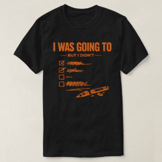 T-shirt  I Was Going To But I Didn’t Unisex Funny