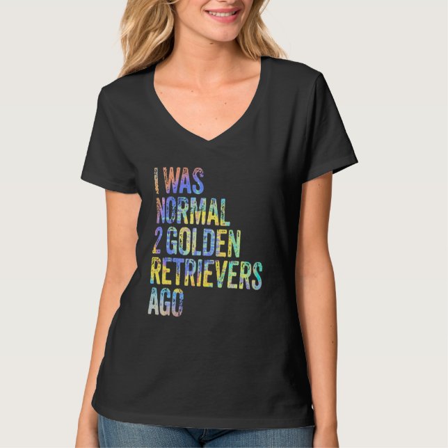 T-shirt I Was Normal 2 Retrievers Ago Funny Golden Retriev (Devant)
