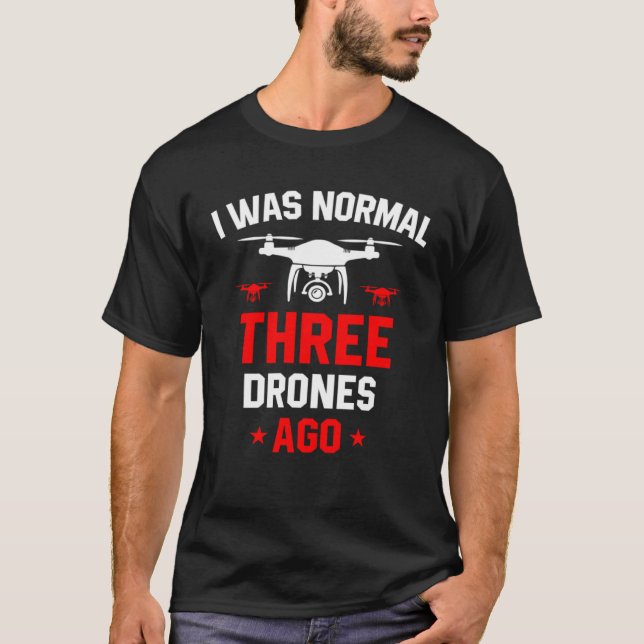 T-shirt I Was Normal Three Drones Ago Quadcopter Pilot Rc  (Devant)