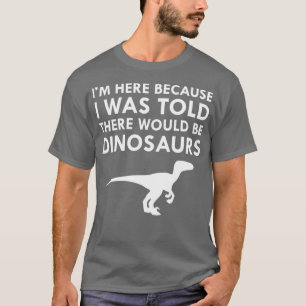 T-shirt I Was Told There Would Be Dinosaurs Museum Velocir