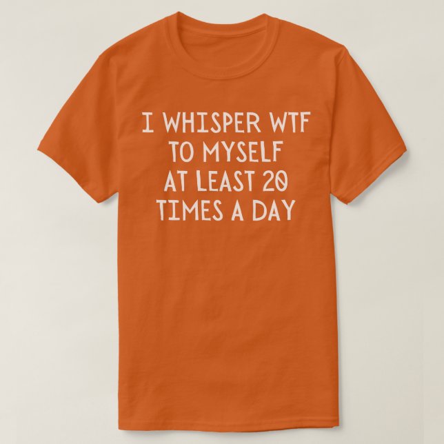 T-shirt I Whisper WTF 20 fois par jour (Design devant)