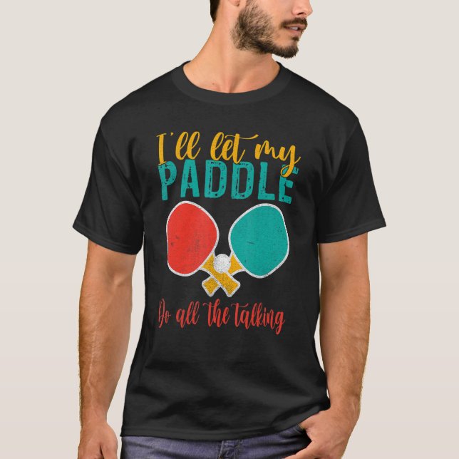 T-shirt I will let my Paddle do the Talking   Table Tennis (Devant)