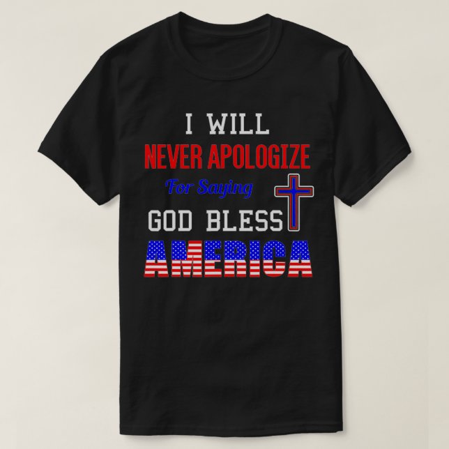 T-shirt I Will Never Apologize For Saying God Bless Americ (Design devant)