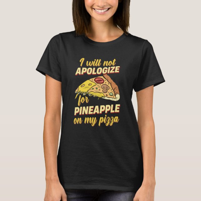 T-shirt I Will Not Apologize For Pineapple On My Pizza (Devant)