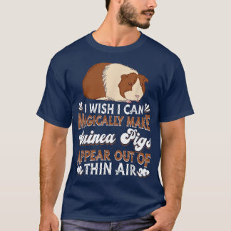 T-shirt I Wish I Can Magically Make Guinea Pigs Appear - G