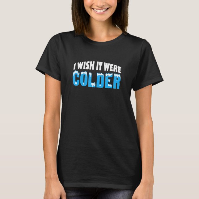 T-shirt I wish it were colder funny weather quote_2 (Devant)