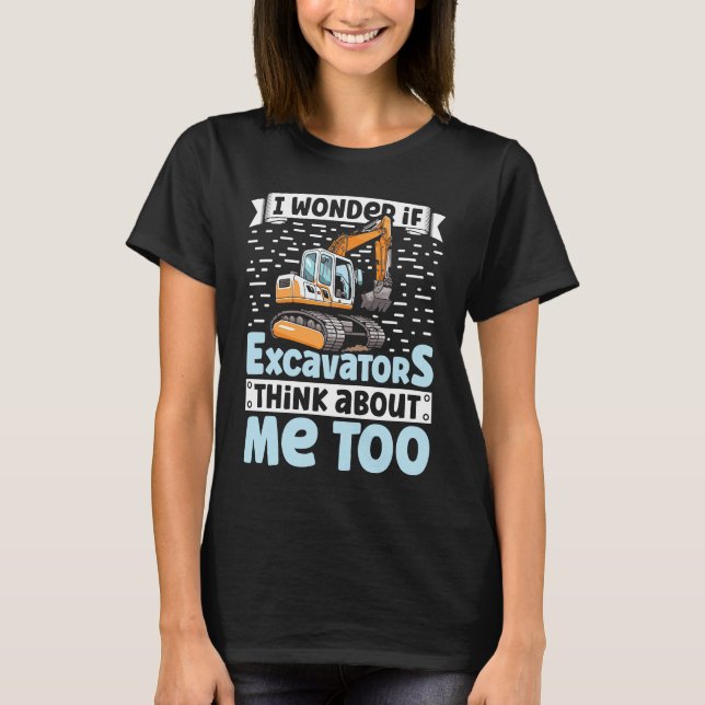 T-shirt I Wonder If Excavators Think About Me too Construc (Devant)