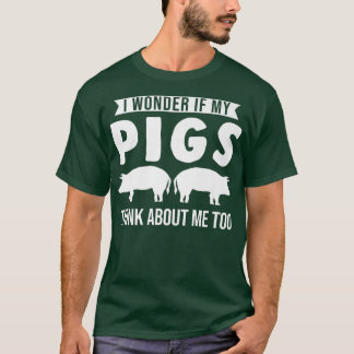 T-shirt I wonder if my pigs think about me too Pigs