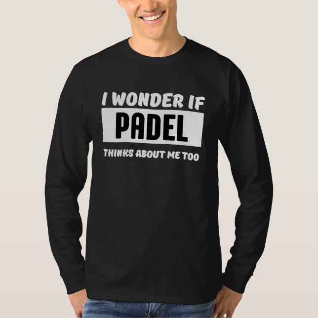 T-shirt I wonder if padel thinks about me too  padel (Devant)