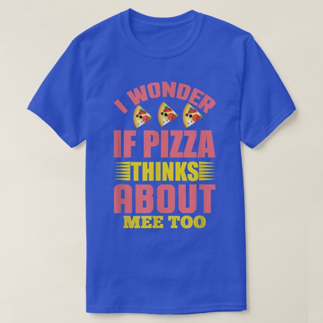 T-shirt I Wonder If Pizza Thinks About Me Too1307  (Design devant)