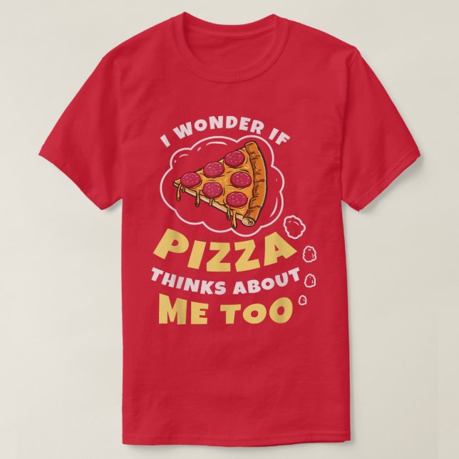 T-shirt I Wonder if Pizza Thinks About Me Too Pizza Lover  (Design devant)