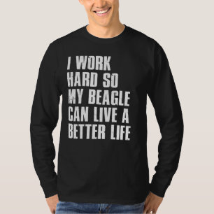T-shirt I Work Hard So My Beagle Can Live A Better Life