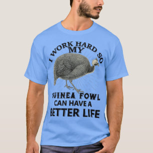 T-shirt I Work Hard So My Guinea fowl Can Have A Better Li