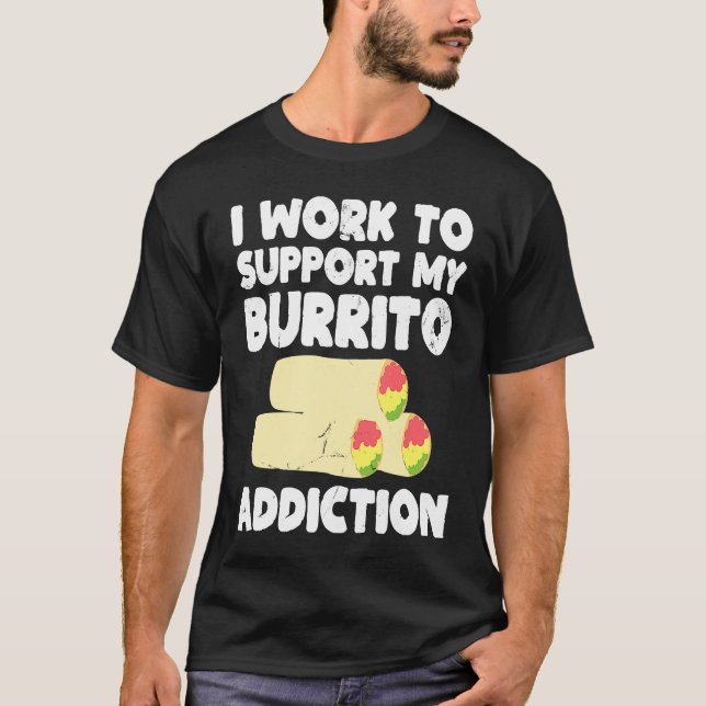 T-shirt I Work to Support My Burrito Addiction Mexican Foo (Devant)